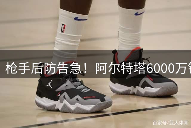 枪手后防告急！阿尔特塔6000万锁维拉铁闸