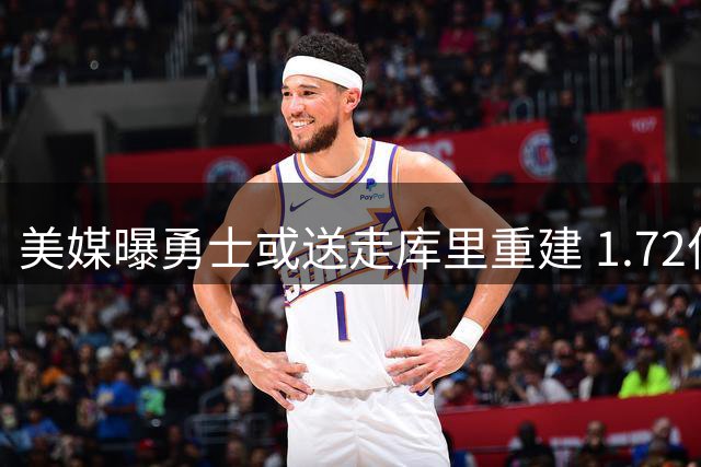 美媒曝勇士或送走库里重建 1.72亿筹码或终结王朝